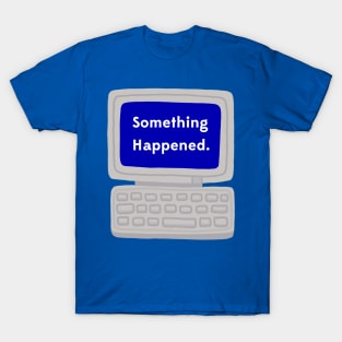 Something Happened T-Shirt